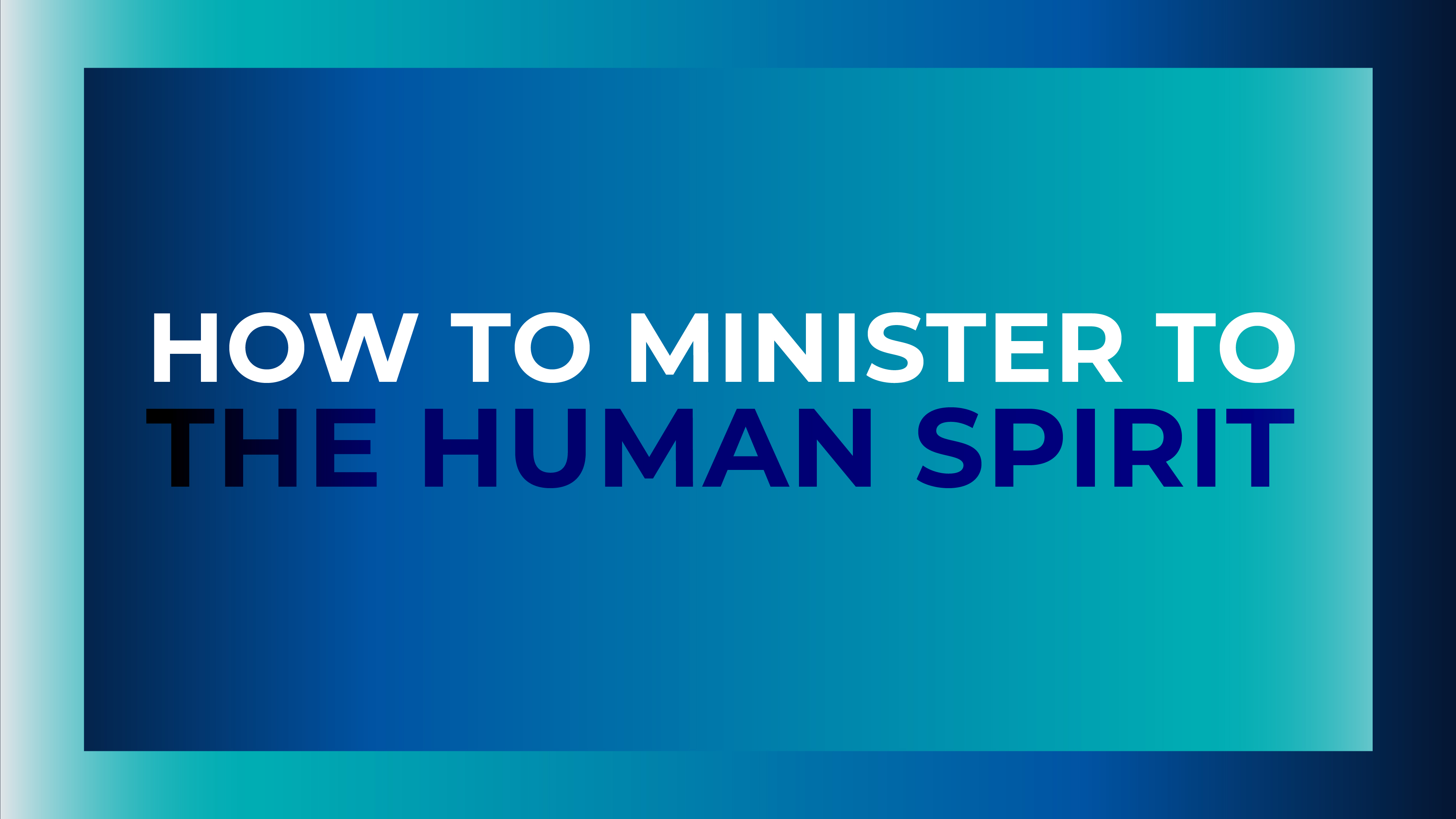 How to Minister to the Human Spirit